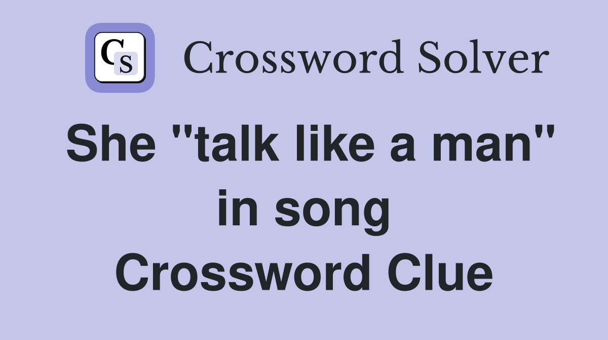 She "talk like a man" in song Crossword Clue