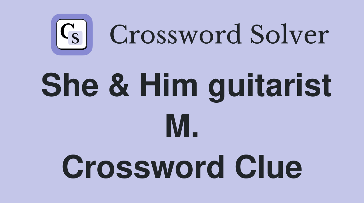 She & Him guitarist M. Crossword Clue