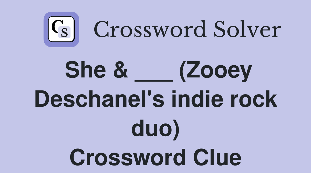 She & ___ (Zooey Deschanel's indie rock duo) Crossword Clue