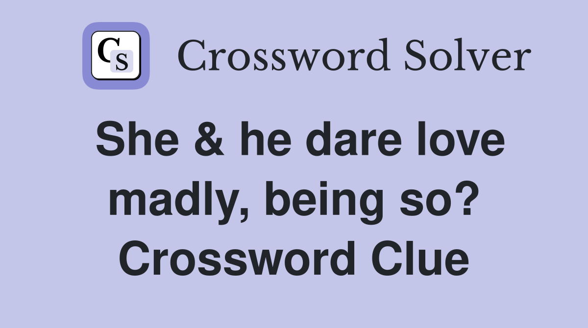 She & he dare love madly, being so? Crossword Clue