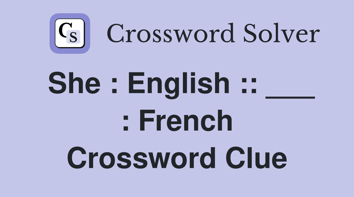She : English :: ___ : French Crossword Clue