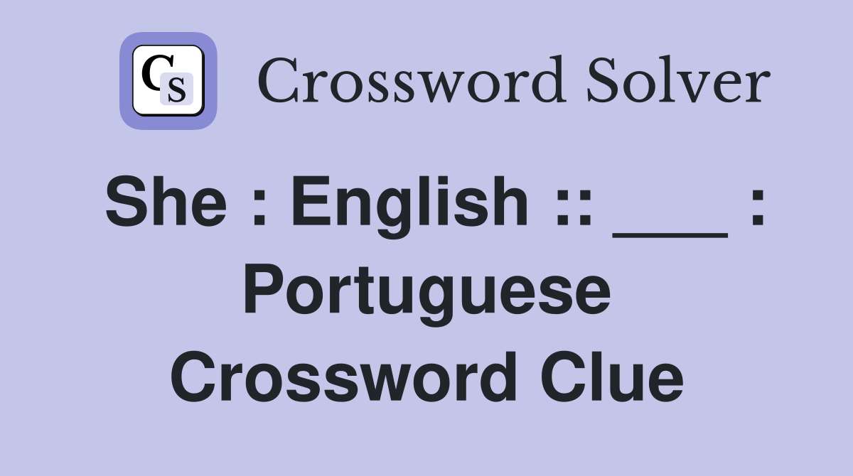 She : English :: ___ : Portuguese Crossword Clue
