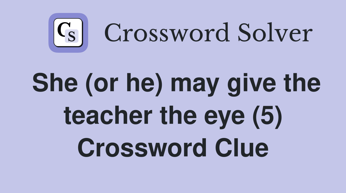 She (or he) may give the teacher the eye (5) Crossword Clue