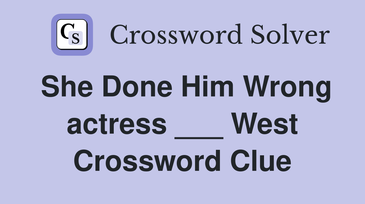 She Done Him Wrong actress ___ West Crossword Clue