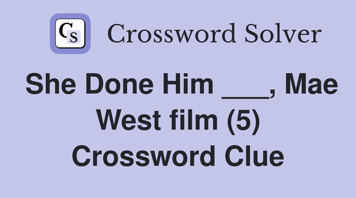 She Done Him ___, Mae West film (5) Crossword Clue