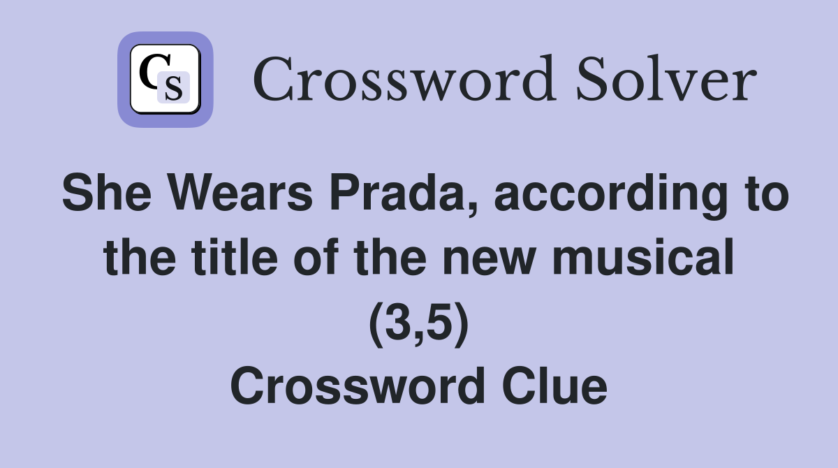 She Wears Prada, according to the title of the new musical (3,5) Crossword Clue