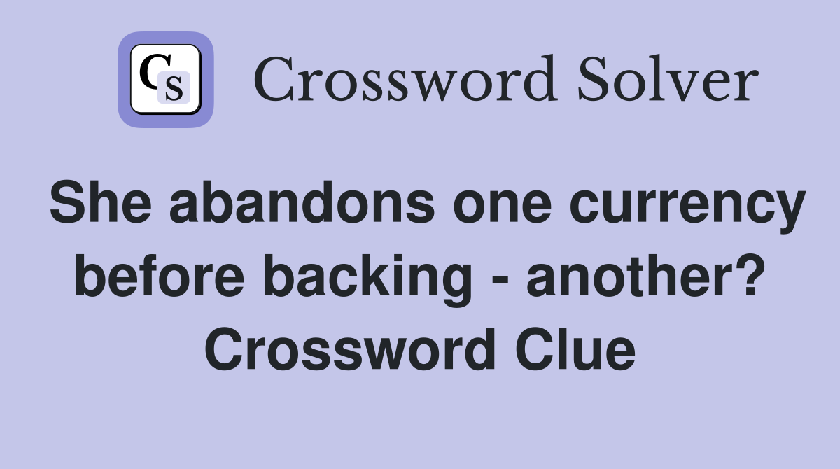 She abandons one currency before backing - another? Crossword Clue