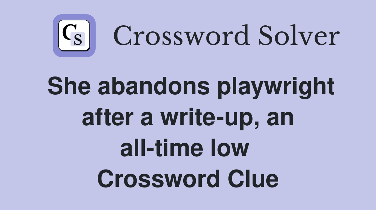 She abandons playwright after a write-up, an all-time low  Crossword Clue
