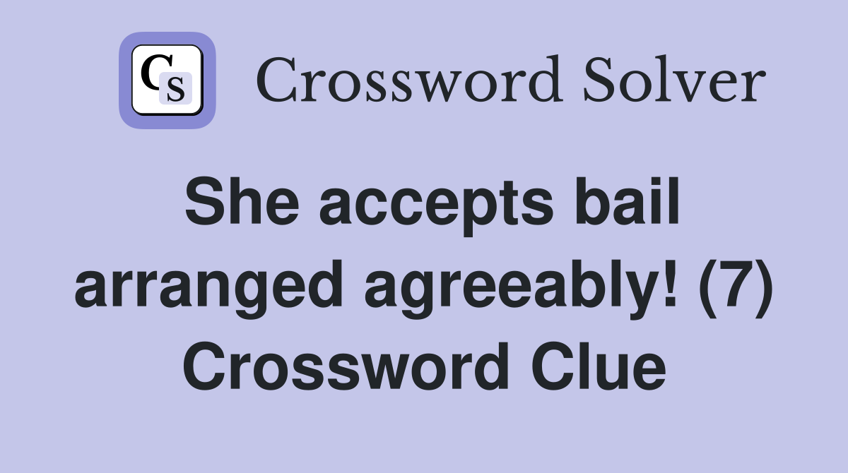 She accepts bail arranged agreeably! (7) Crossword Clue