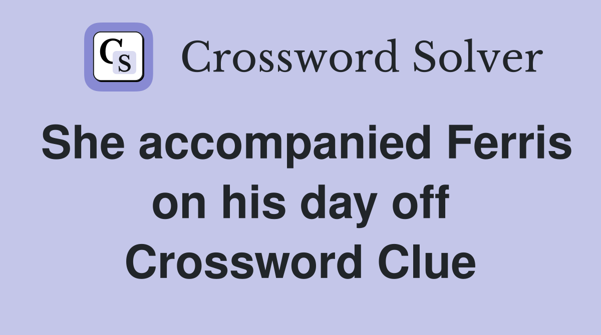 She accompanied Ferris on his day off Crossword Clue