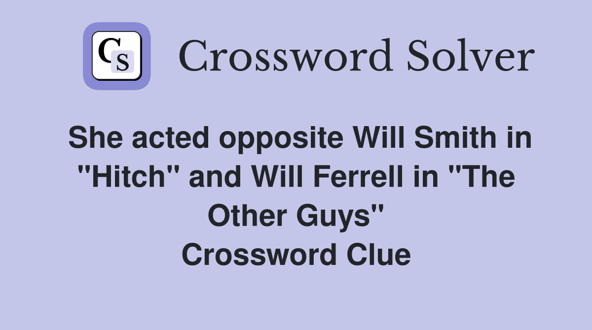 She acted opposite Will Smith in "Hitch" and Will Ferrell in "The Other Guys" Crossword Clue
