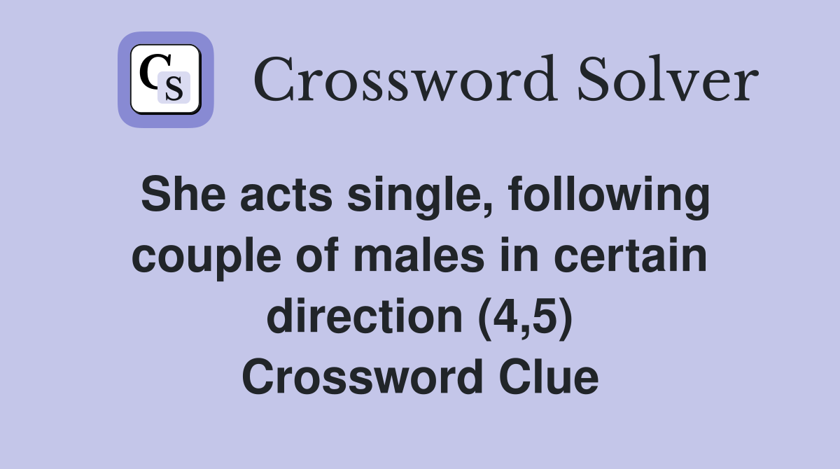 She acts single, following couple of males in certain direction (4,5) Crossword Clue