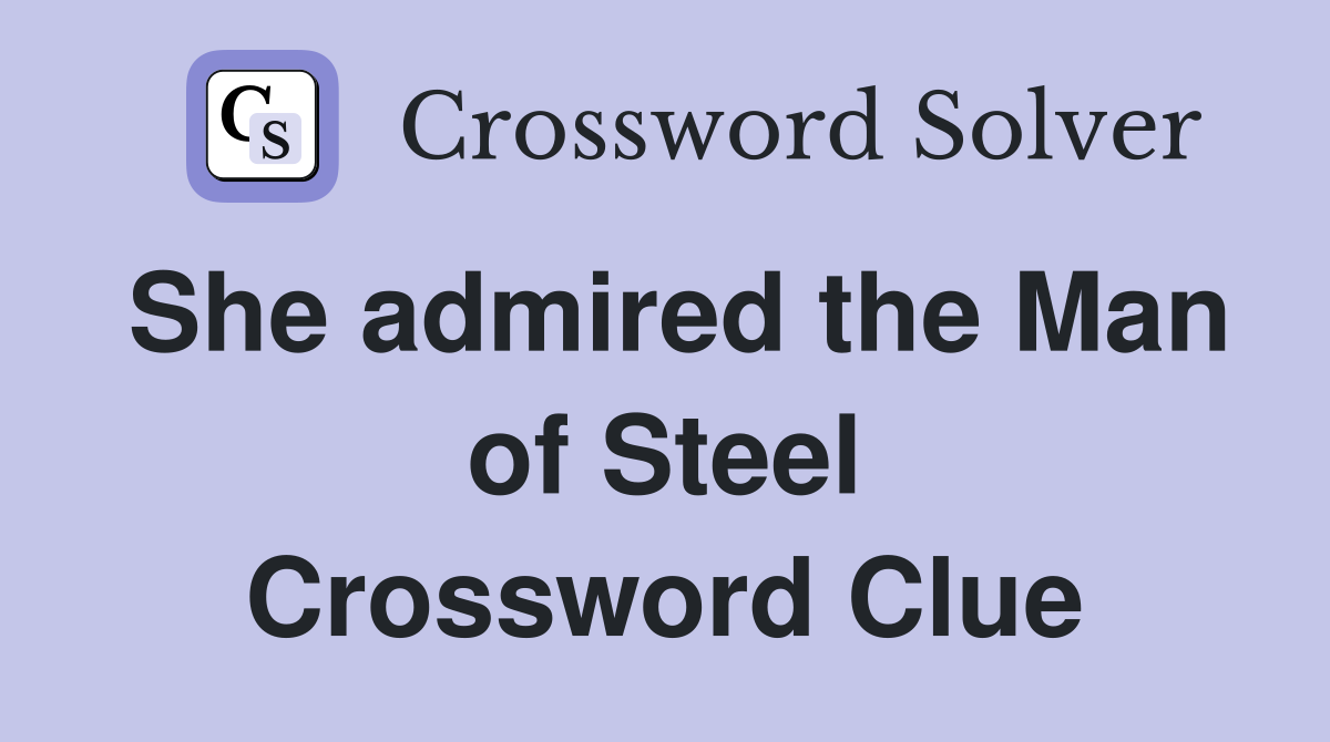 She admired the Man of Steel Crossword Clue