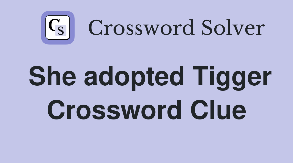 She adopted Tigger Crossword Clue