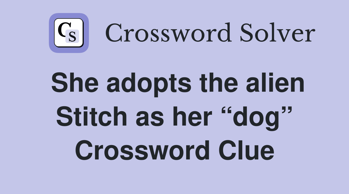 She adopts the alien Stitch as her “dog” Crossword Clue