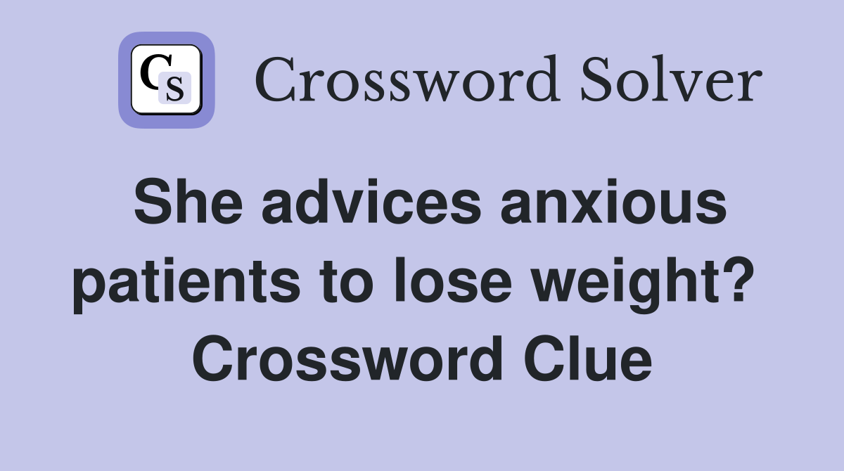 She advices anxious patients to lose weight?  Crossword Clue