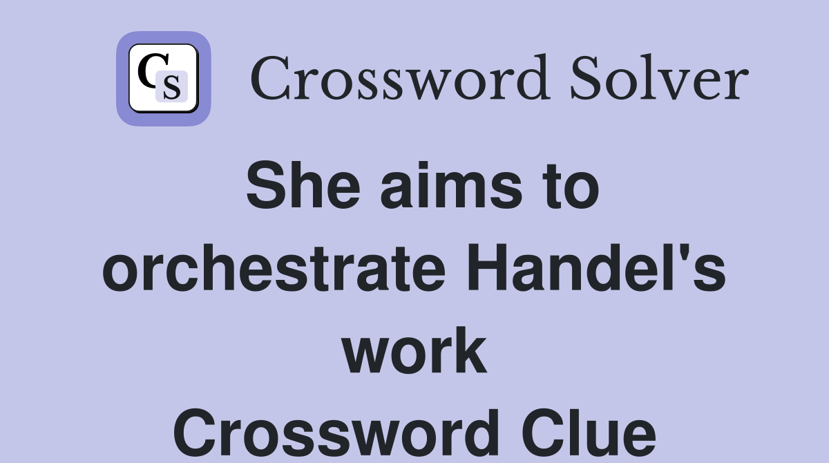 She aims to orchestrate Handel's work Crossword Clue