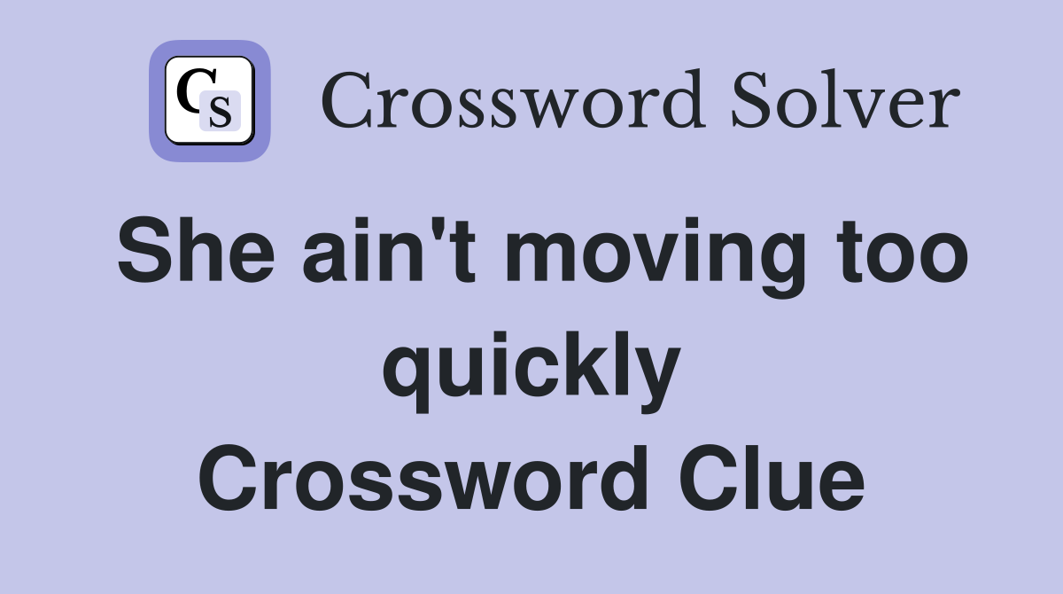 She ain't moving too quickly Crossword Clue