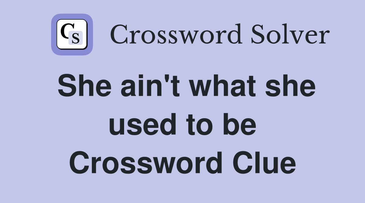 She ain't what she used to be Crossword Clue