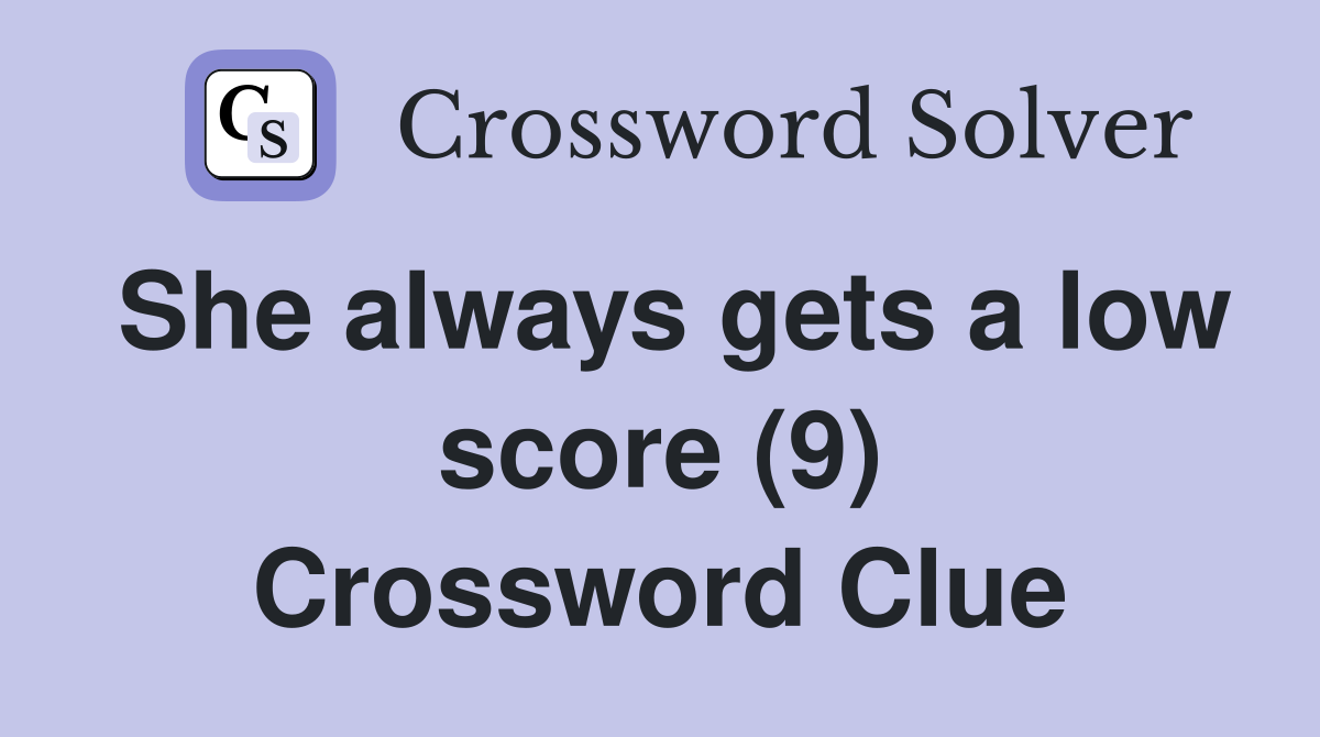 She always gets a low score (9) Crossword Clue