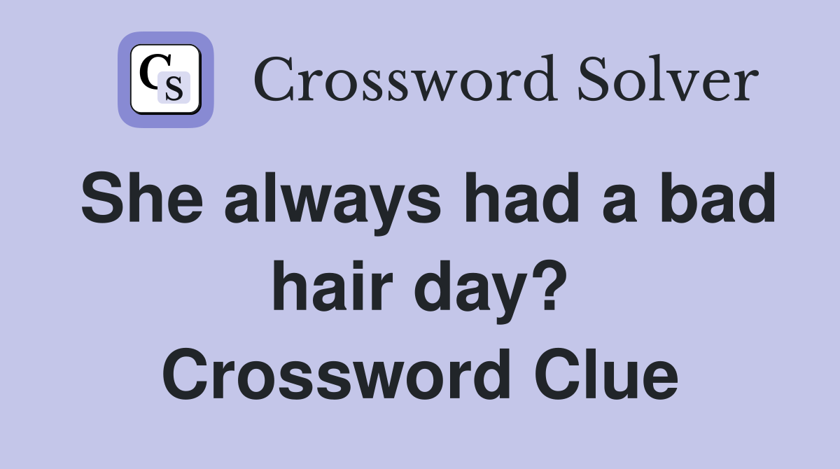 She always had a bad hair day? Crossword Clue