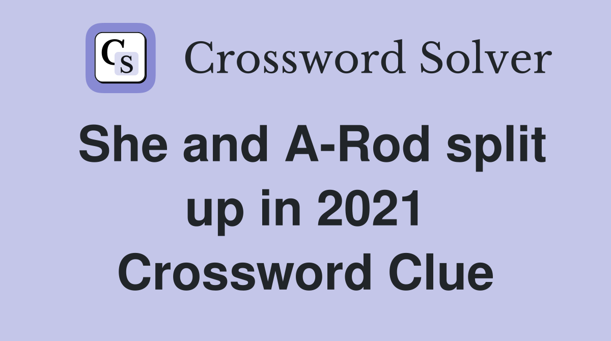 She and A-Rod split up in 2021 Crossword Clue