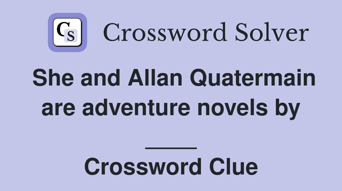 She and Allan Quatermain are adventure novels by ____ Crossword Clue