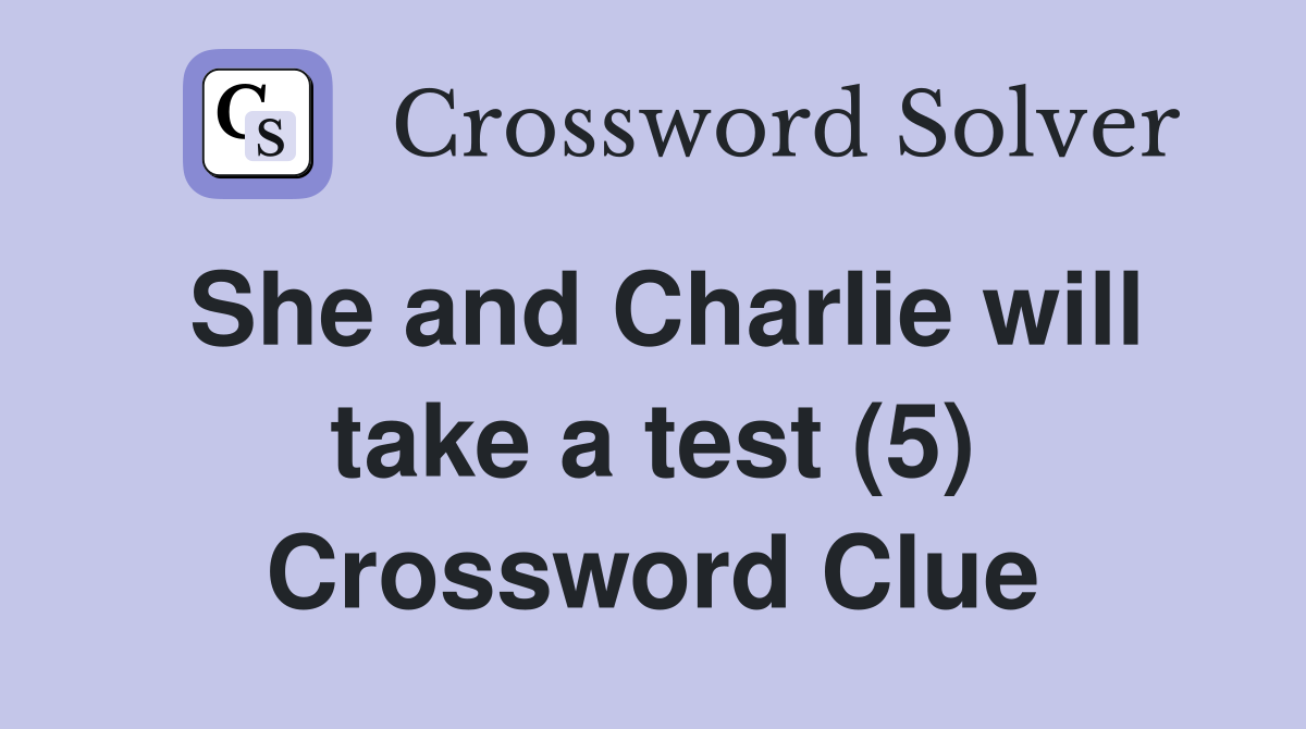 She and Charlie will take a test (5) Crossword Clue