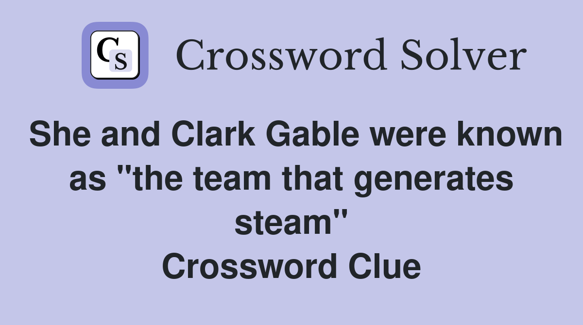 She and Clark Gable were known as "the team that generates steam" Crossword Clue