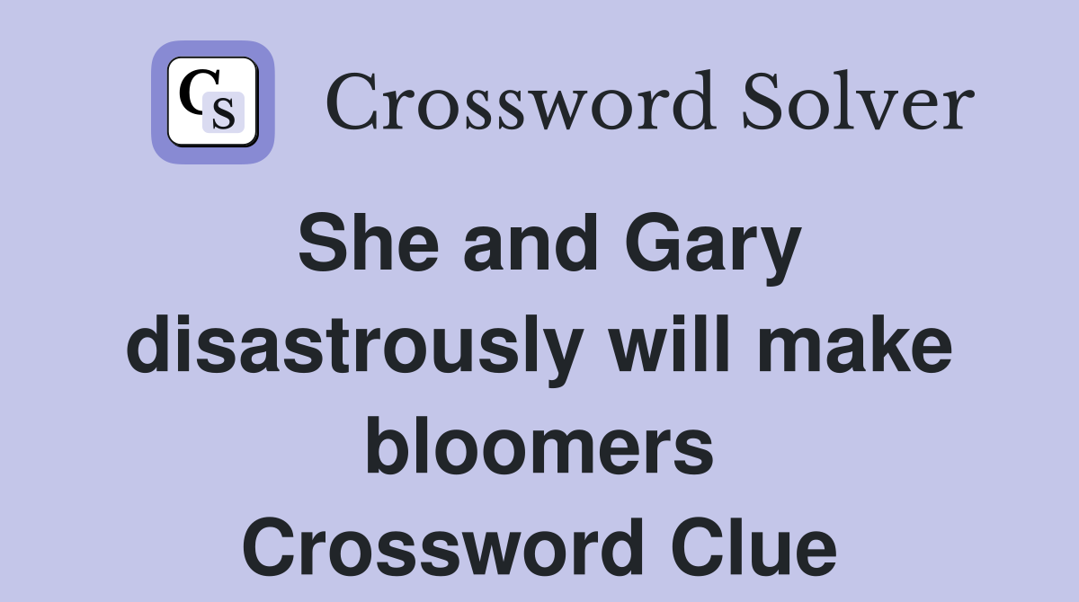 She and Gary disastrously will make bloomers Crossword Clue
