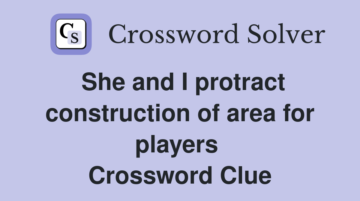 She and I protract construction of area for players  Crossword Clue