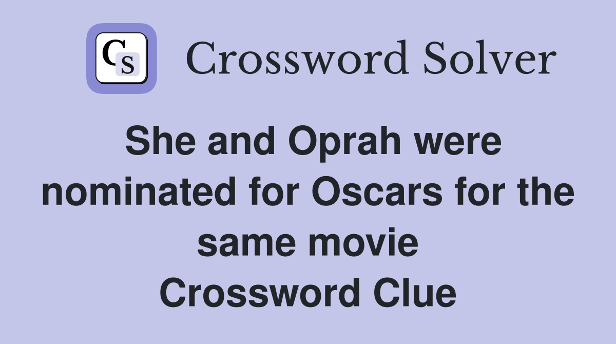 She and Oprah were nominated for Oscars for the same movie Crossword Clue