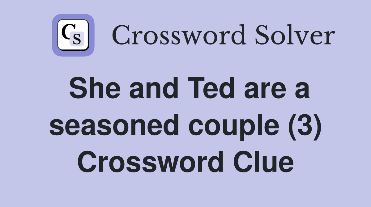 She and Ted are a seasoned couple (3) Crossword Clue