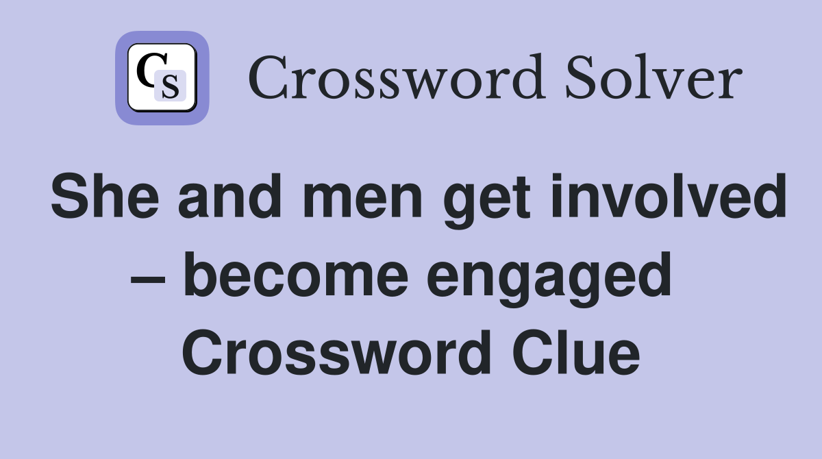 She and men get involved – become engaged  Crossword Clue