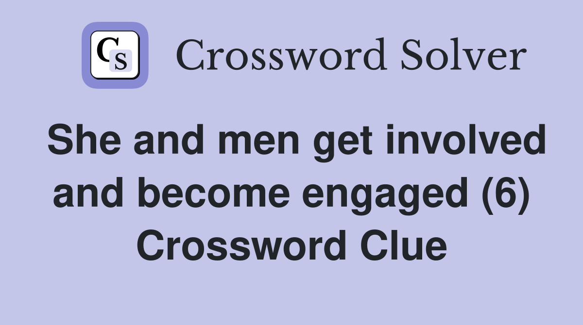 She and men get involved and become engaged (6) Crossword Clue