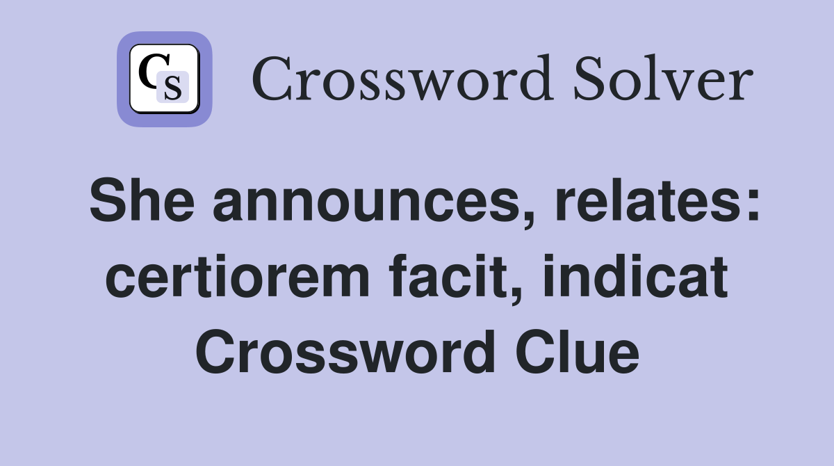 She announces, relates: certiorem facit, indicat Crossword Clue