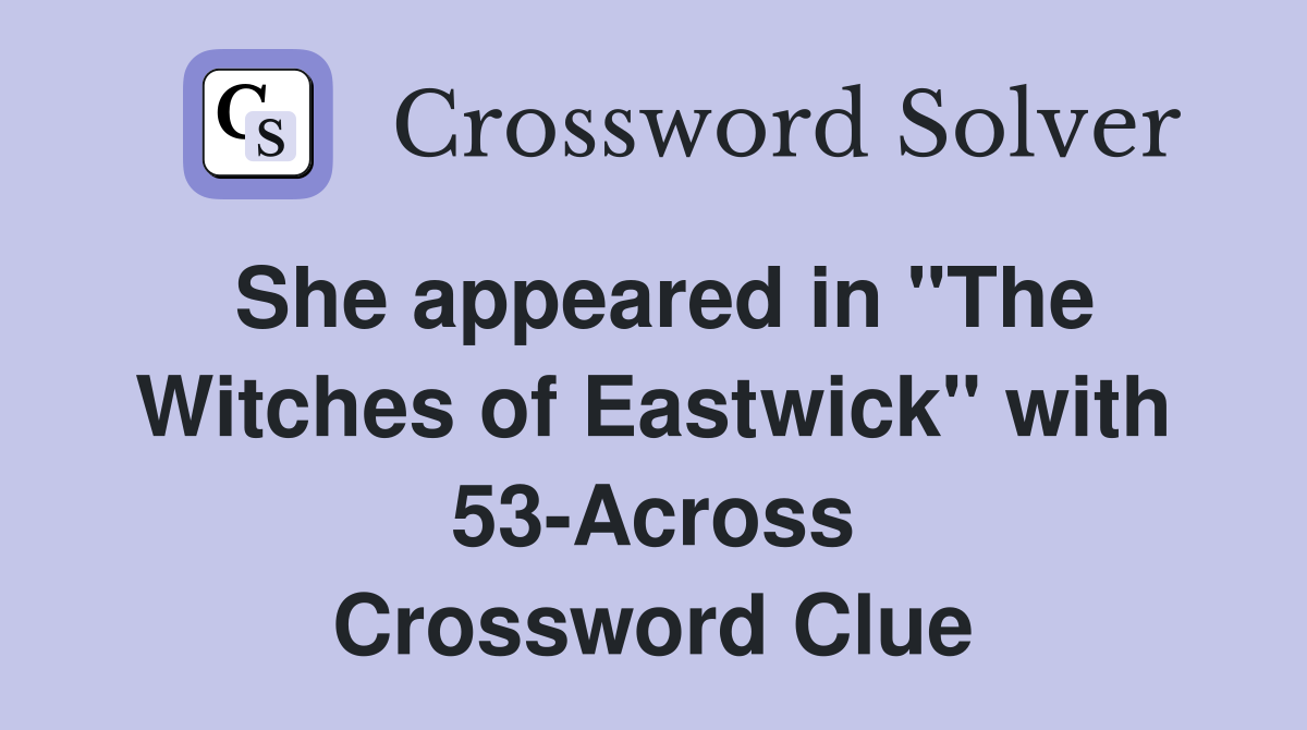 She appeared in "The Witches of Eastwick" with 53-Across Crossword Clue