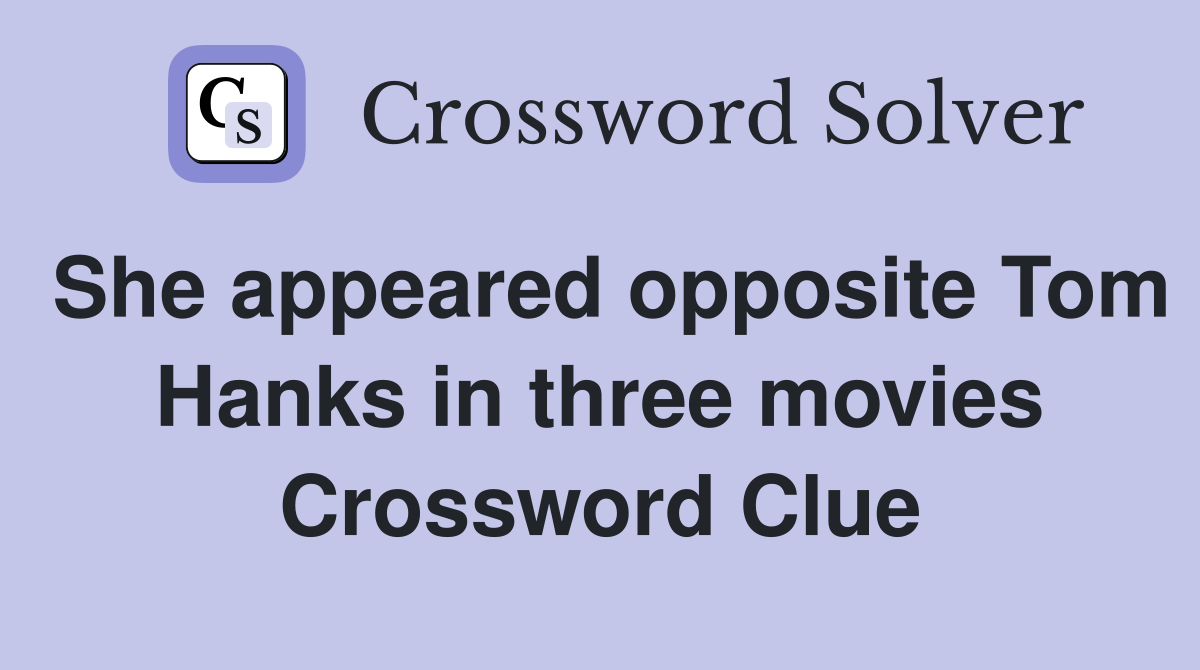 She appeared opposite Tom Hanks in three movies Crossword Clue
