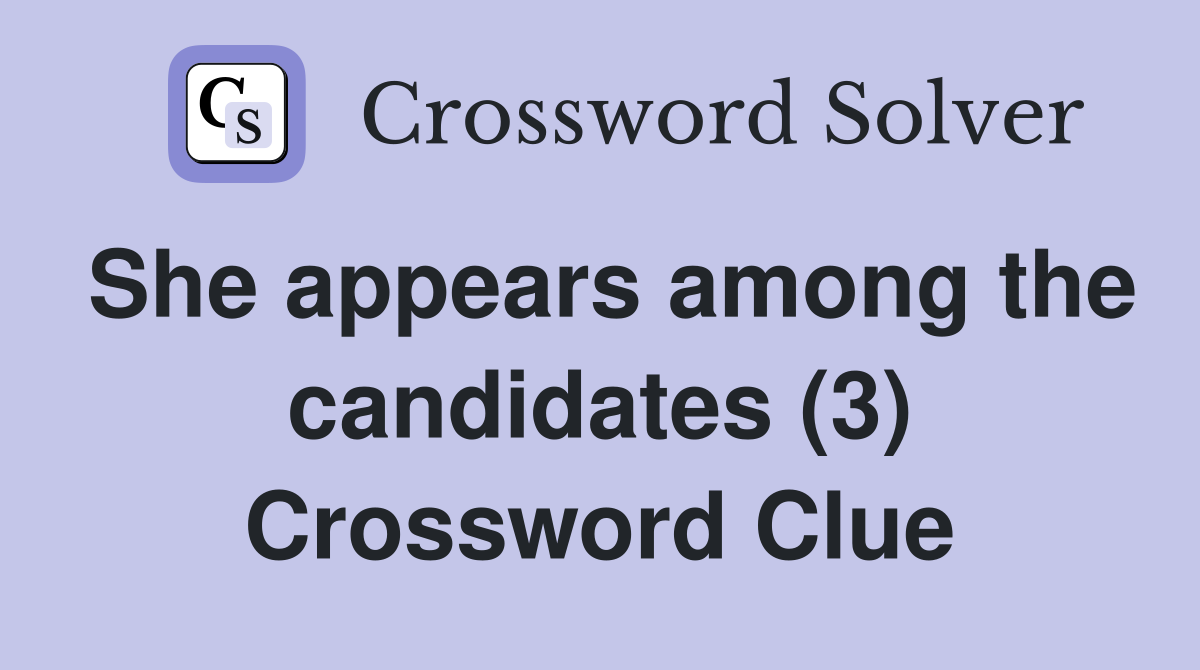 She appears among the candidates (3) Crossword Clue