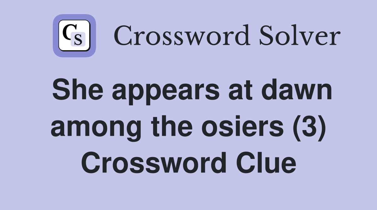 She appears at dawn among the osiers (3) Crossword Clue
