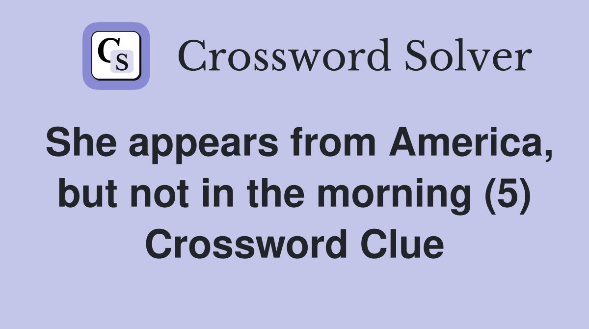 She appears from America, but not in the morning (5) Crossword Clue
