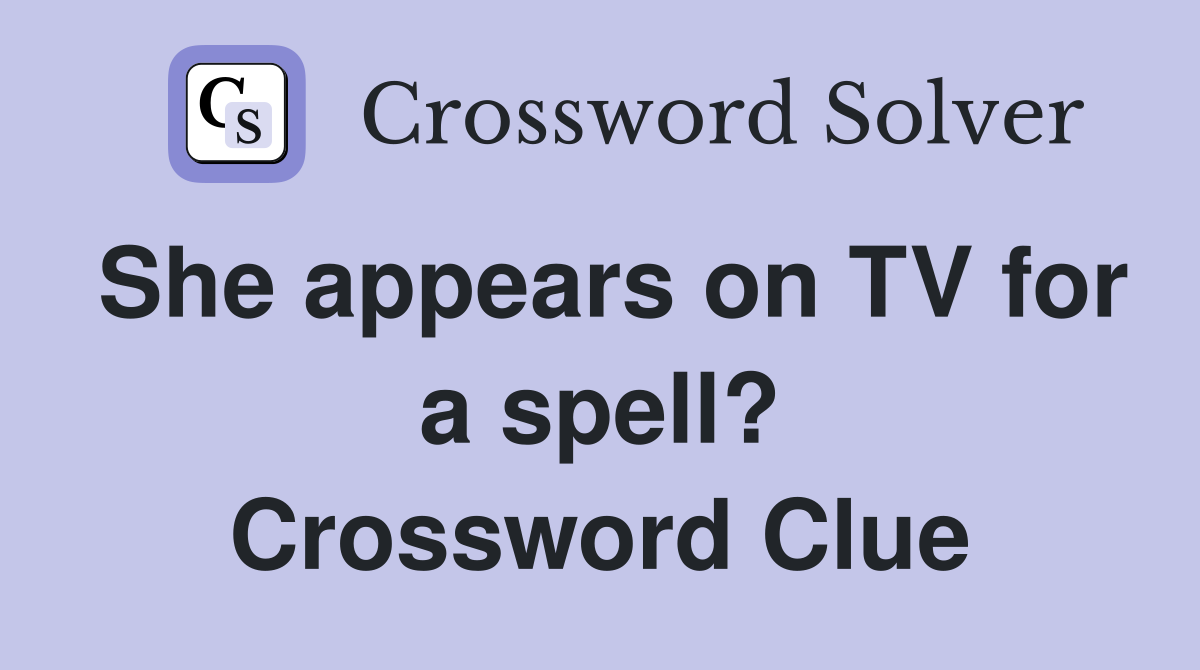 She appears on TV for a spell? Crossword Clue
