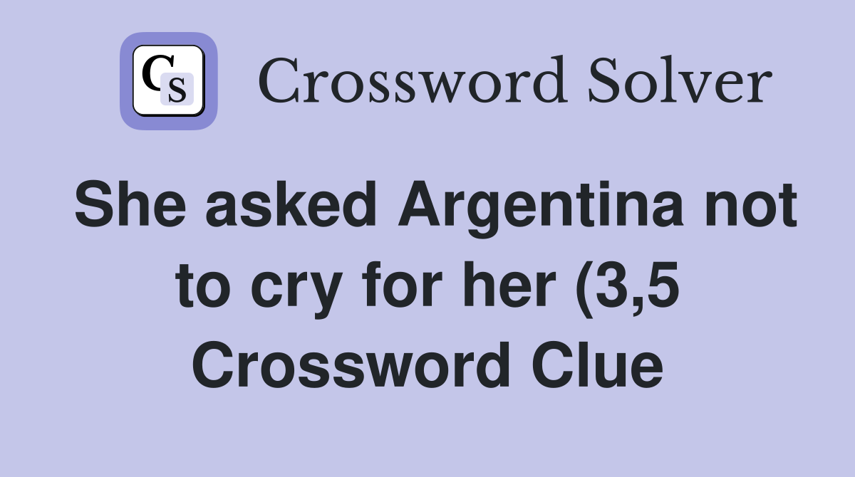 She asked Argentina not to cry for her (3 5) Crossword Clue Answers She asked Argentina not to cry for her (3 5) Crossword Clue Answers