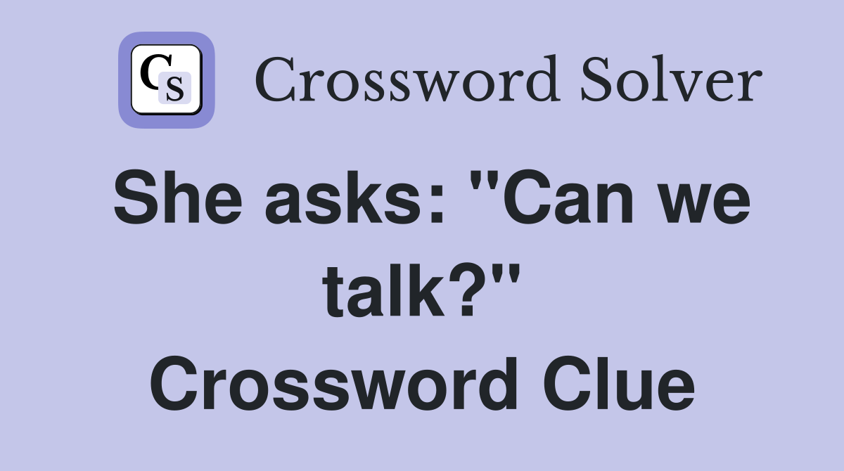 She asks: "Can we talk?" Crossword Clue