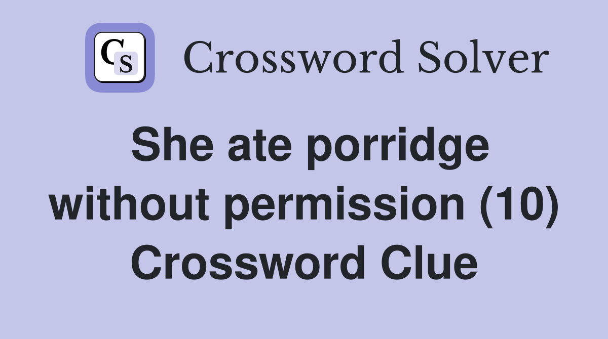 She ate porridge without permission (10) Crossword Clue