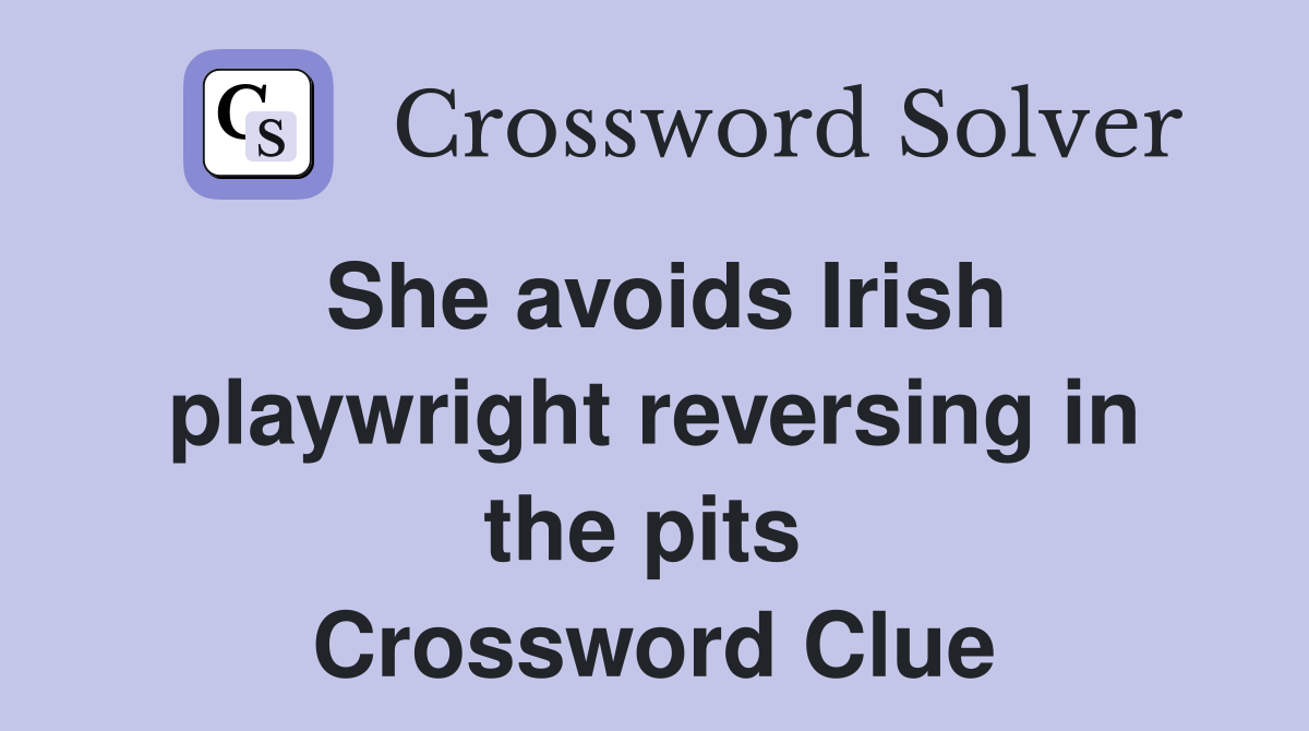 She avoids Irish playwright reversing in the pits  Crossword Clue