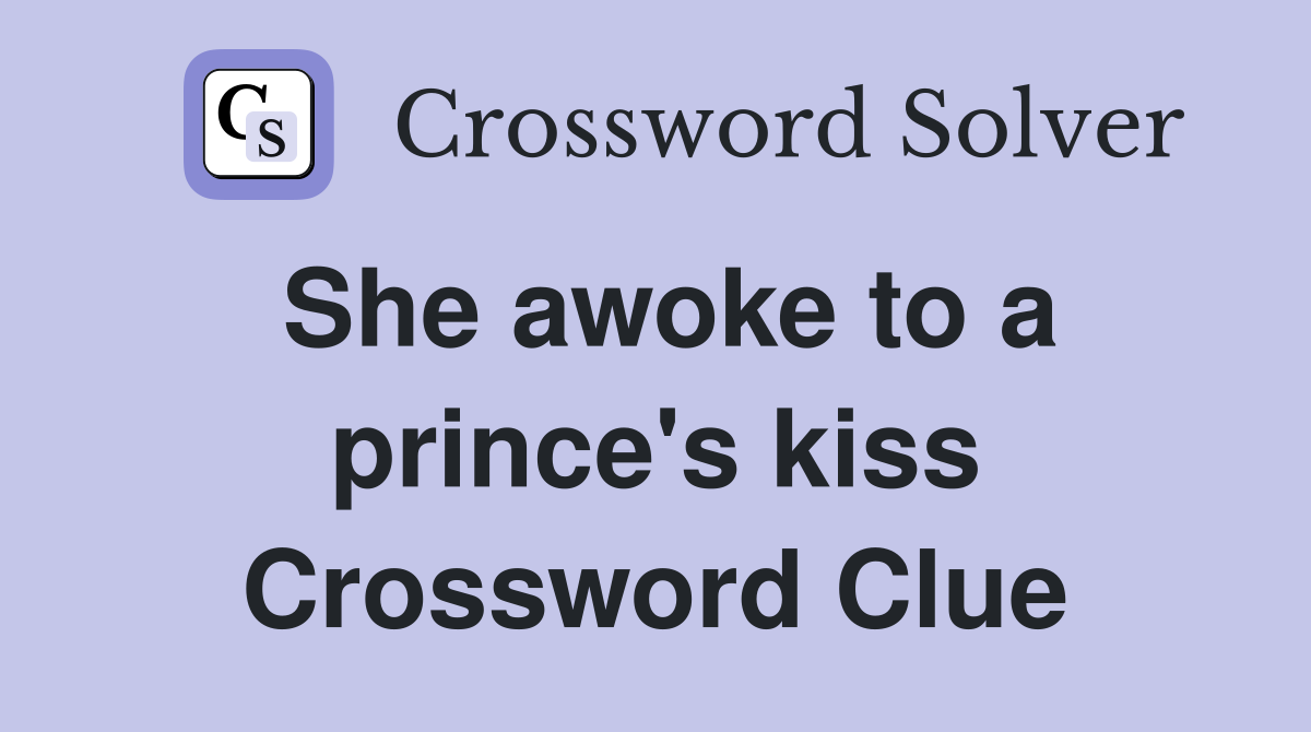 She awoke to a prince's kiss Crossword Clue