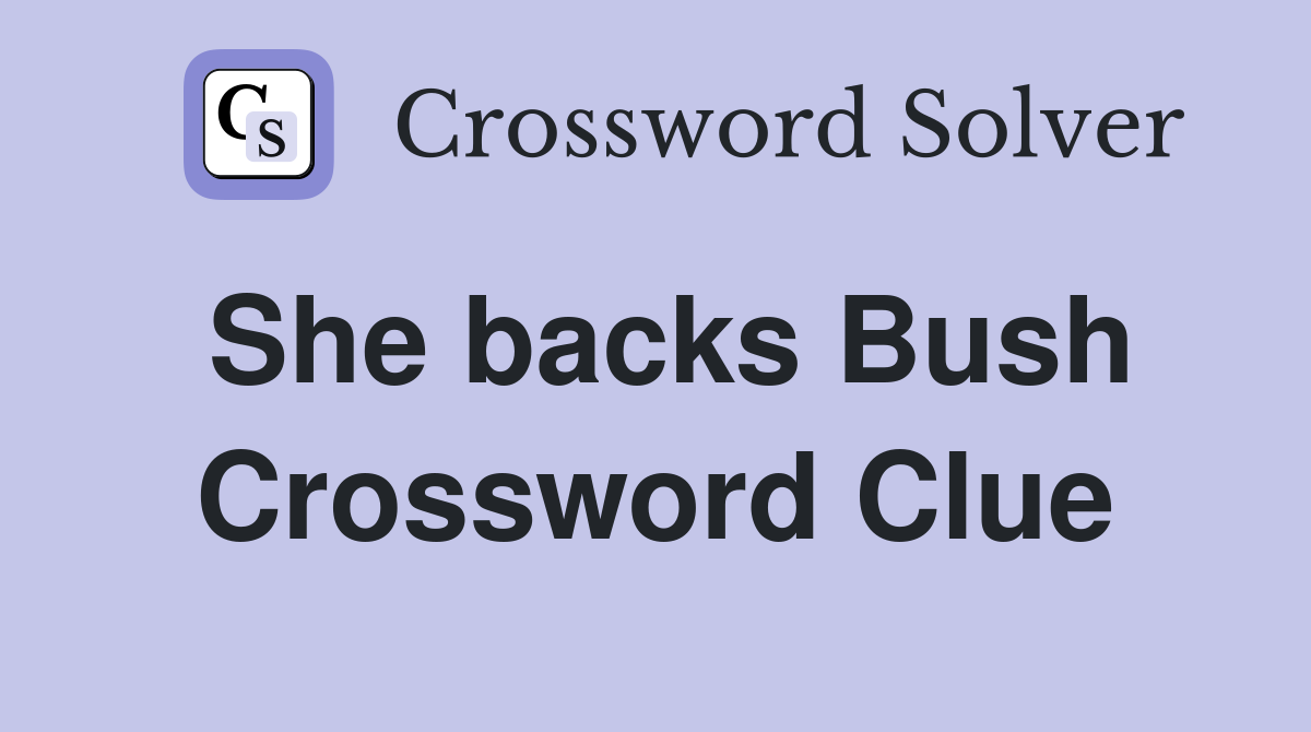 She backs Bush Crossword Clue