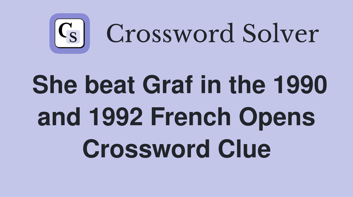 She beat Graf in the 1990 and 1992 French Opens Crossword Clue