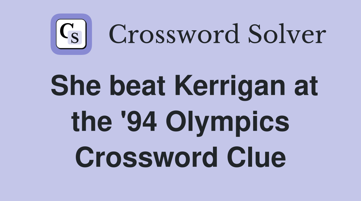 She beat Kerrigan at the '94 Olympics Crossword Clue
